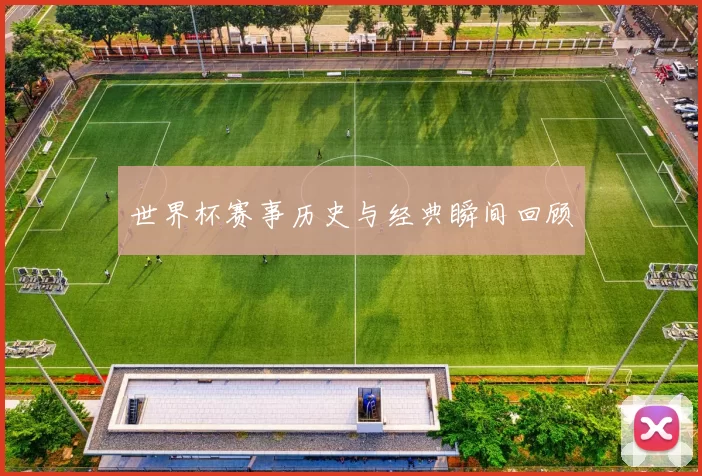 世界杯赛事历史与经典瞬间回顾