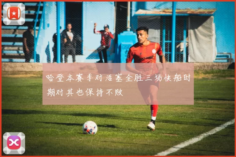 哈登本赛季对活塞全胜三场快船时期对其也保持不败