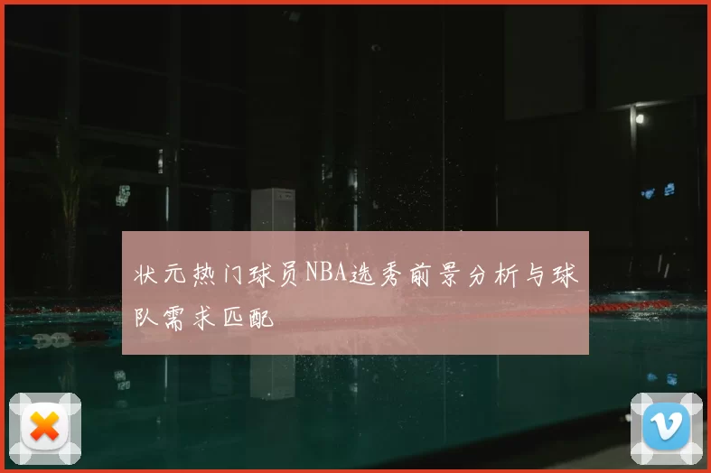 状元热门球员NBA选秀前景分析与球队需求匹配