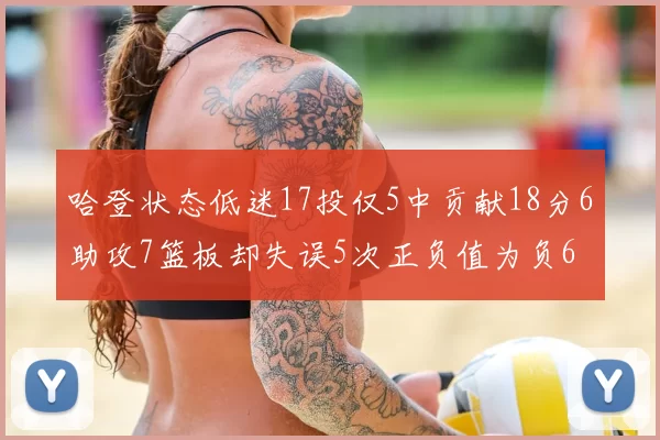 哈登状态低迷17投仅5中贡献18分6助攻7篮板却失误5次正负值为负6