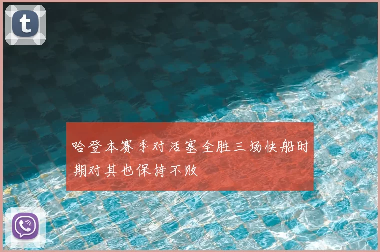 哈登本赛季对活塞全胜三场快船时期对其也保持不败