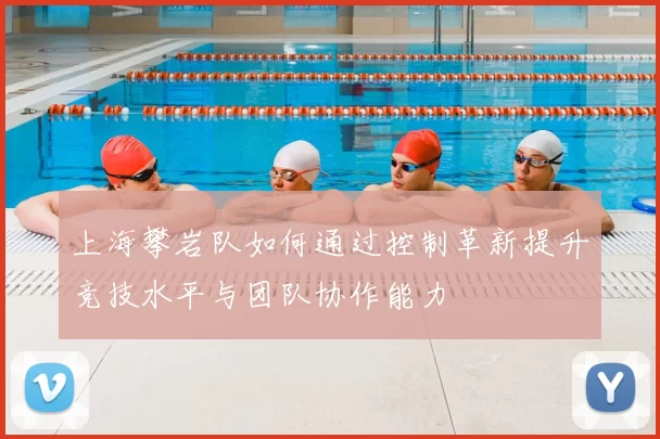 上海攀岩队如何通过控制革新提升竞技水平与团队协作能力