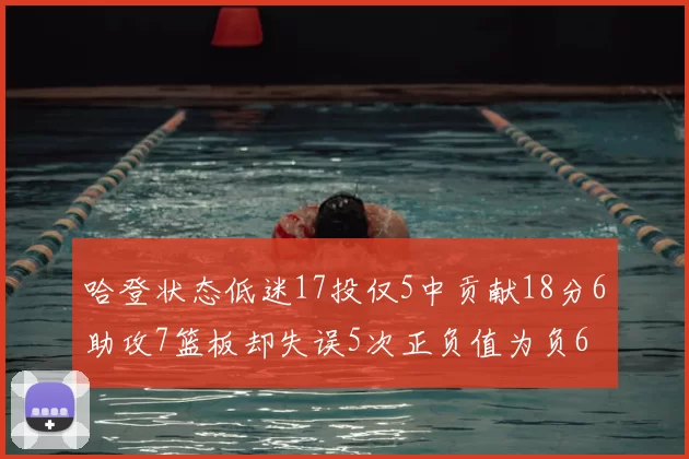 哈登状态低迷17投仅5中贡献18分6助攻7篮板却失误5次正负值为负6