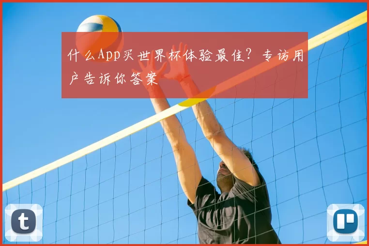 什么App买世界杯体验最佳？专访用户告诉你答案