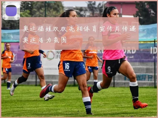奥运福娃欢欢亮相体育宣传片传递奥运活力氛围