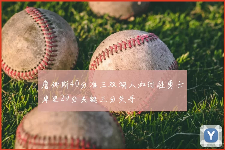 詹姆斯40分准三双湖人加时胜勇士库里29分关键三分失手