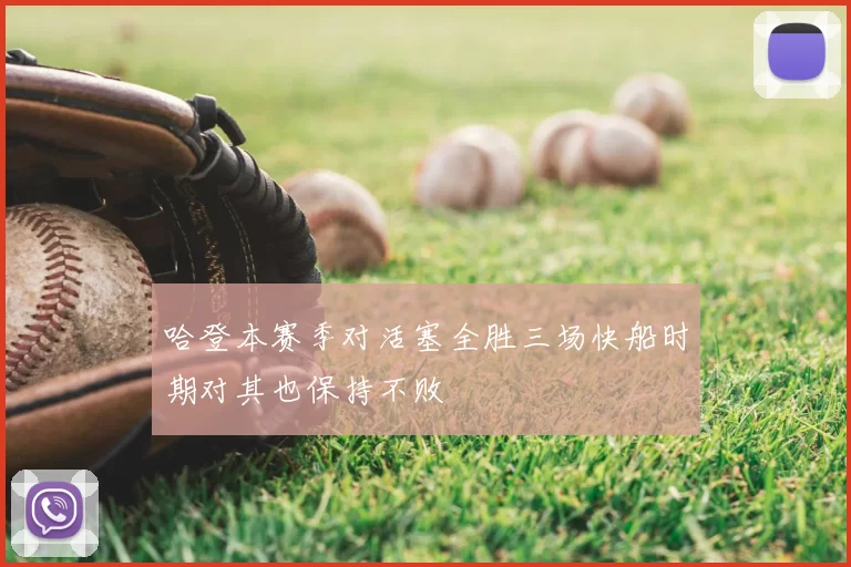 哈登本赛季对活塞全胜三场快船时期对其也保持不败