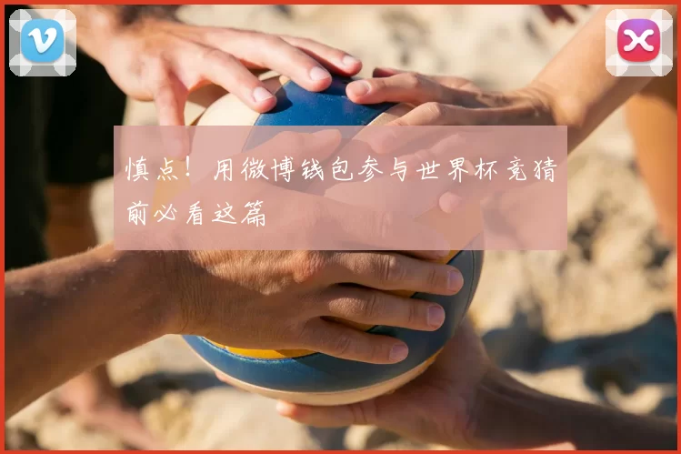 慎点！用微博钱包参与世界杯竞猜前必看这篇