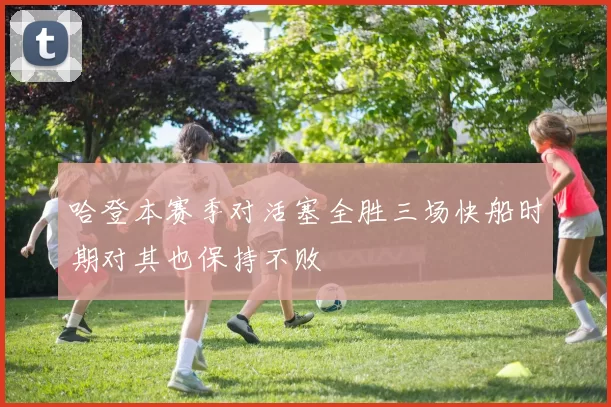 哈登本赛季对活塞全胜三场快船时期对其也保持不败