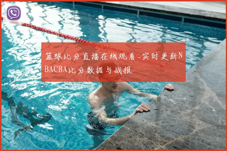 篮球比分直播在线观看_实时更新NBACBA比分数据与战报