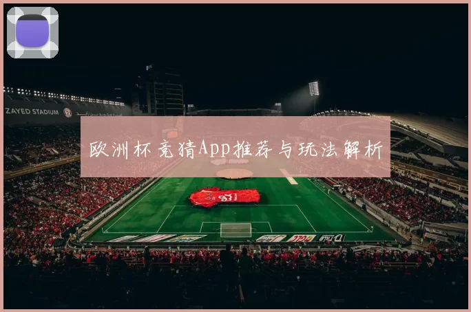 欧洲杯竞猜App推荐与玩法解析